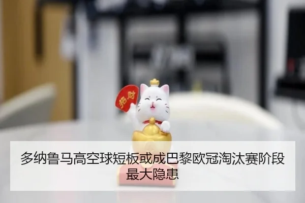 多纳鲁马高空球短板或成巴黎欧冠淘汰赛阶段最大隐患