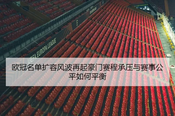 欧冠名单扩容风波再起豪门赛程承压与赛事公平如何平衡